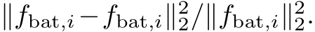  ∥fbat,i− �fbat,i∥22/∥fbat,i∥22.