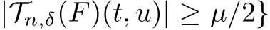  |Tn,δ(F)(t, u)| ≥ µ/2}