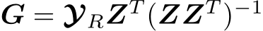 G = YRZT (ZZT )−1