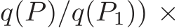 q(P)/q(P1)) ×