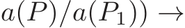 a(P)/a(P1)) →