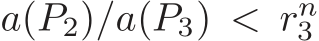 a(P2)/a(P3) < rn3