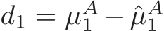  d1 = µA1 − ˆµA1