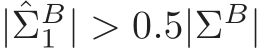  |ˆΣB1 | > 0.5|ΣB|