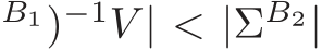 B1)−1V | < |ΣB2|