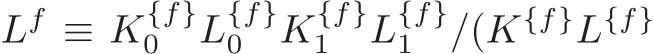 Lf ≡ K{f}0 L{f}0 K{f}1 L{f}1 /(K{f}L{f}