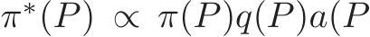  π∗(P) ∝ π(P)q(P)a(P