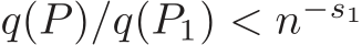  q(P)/q(P1) < n−s1