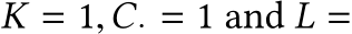 K = 1,C· = 1 and L =