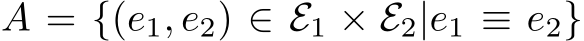  A = {(e1, e2) ∈ E1 × E2|e1 ≡ e2}