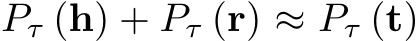  Pτ (h) + Pτ (r) ≈ Pτ (t)