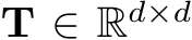  T ∈ Rd×d
