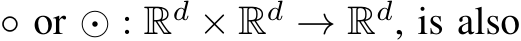  ◦ or ⊙ : Rd × Rd → Rd, is also