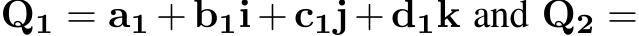  Q1 = a1 +b1i+c1j+d1k and Q2 =