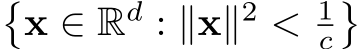 �x ∈ Rd : ∥x∥2 < 1c�