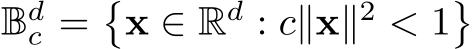  Bdc =�x ∈ Rd : c∥x∥2 < 1�