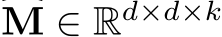 �M ∈ Rd×d×k