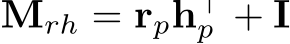  Mrh = rph⊤p + I