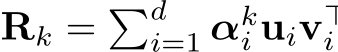  Rk = �di=1 αki uiv⊤i