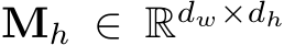 Mh ∈ Rdw×dh