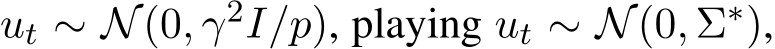  ut ∼ N(0, γ2I/p), playing ut ∼ N(0, Σ∗),