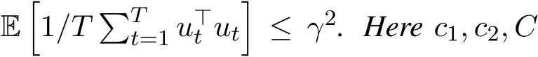  E�1/T �Tt=1 u⊤t ut�≤ γ2. Here c1, c2, C