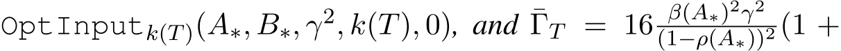  OptInputk(T)(A∗, B∗, γ2, k(T), 0), and ¯ΓT = 16 β(A∗)2γ2(1−ρ(A∗))2 (1 +