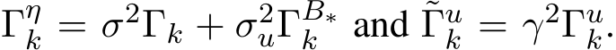  Γηk = σ2Γk + σ2uΓB∗k and ˜Γuk = γ2Γuk.