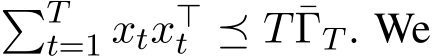  �Tt=1 xtx⊤t ⪯ T ¯ΓT . We