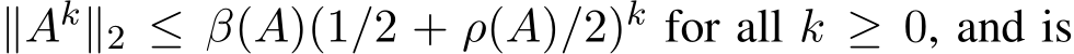  ∥Ak∥2 ≤ β(A)(1/2 + ρ(A)/2)k for all k ≥ 0, and is