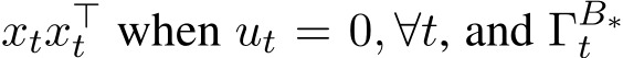  xtx⊤t when ut = 0, ∀t, and ΓB∗t