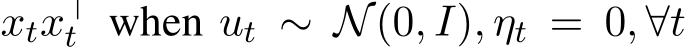  xtx⊤t when ut ∼ N(0, I), ηt = 0, ∀t