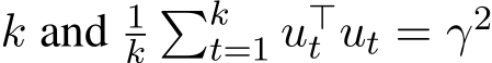  k and 1k�kt=1 u⊤t ut = γ2
