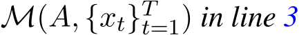  M(A, {xt}Tt=1) in line 3