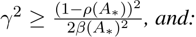  γ2 ≥ (1−ρ(A∗))22β(A∗)2 , and: