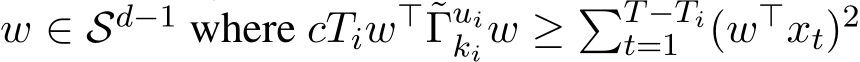  w ∈ Sd−1 where cTiw⊤˜Γuikiw ≥ �T−Tit=1 (w⊤xt)2