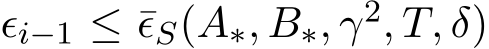  ϵi−1 ≤ ¯ϵS(A∗, B∗, γ2, T, δ)