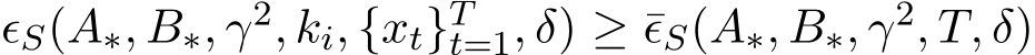  ϵS(A∗, B∗, γ2, ki, {xt}Tt=1, δ) ≥ ¯ϵS(A∗, B∗, γ2, T, δ)