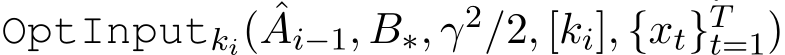 OptInputki( ˆAi−1, B∗, γ2/2, [ki], {xt}Tt=1)