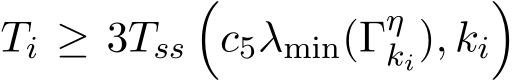  Ti ≥ 3Tss�c5λmin(Γηki), ki�