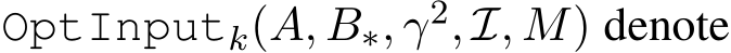  OptInputk(A, B∗, γ2, I, M) denote