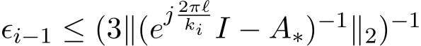  ϵi−1 ≤ (3∥(ej 2πℓki I − A∗)−1∥2)−1