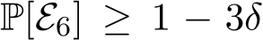  P[E6] ≥ 1 − 3δ