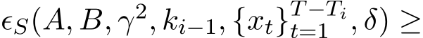  ϵS(A, B, γ2, ki−1, {xt}T−Tit=1 , δ) ≥