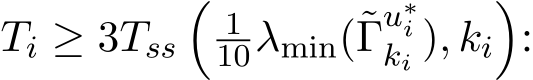  Ti ≥ 3Tss�110λmin(˜Γu∗iki ), ki�: