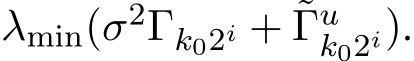  λmin(σ2Γk02i + ˜Γuk02i).