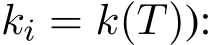  ki = k(T)):