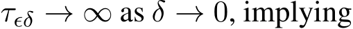  τϵδ → ∞ as δ → 0, implying