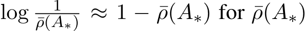  log 1¯ρ(A∗) ≈ 1 − ¯ρ(A∗) for ¯ρ(A∗)
