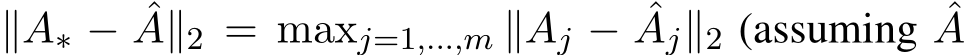  ∥A∗ − ˆA∥2 = maxj=1,...,m ∥Aj − ˆAj∥2 (assuming ˆA